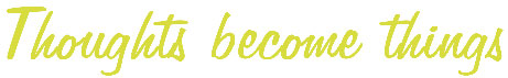 Thoughts become things - фирмено мото на 